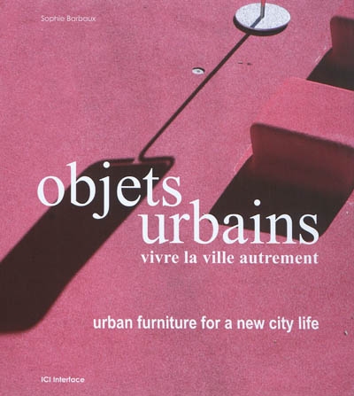 Objets urbains, vivre la ville autrement. Urban furniture for a new city life