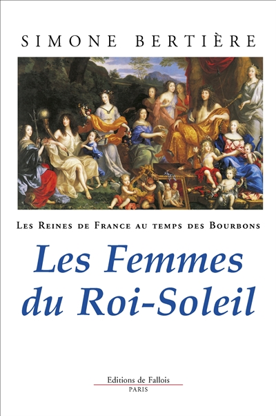 Les reines de France au temps des Bourbons. Vol. 2. Les femmes du Roi-Soleil