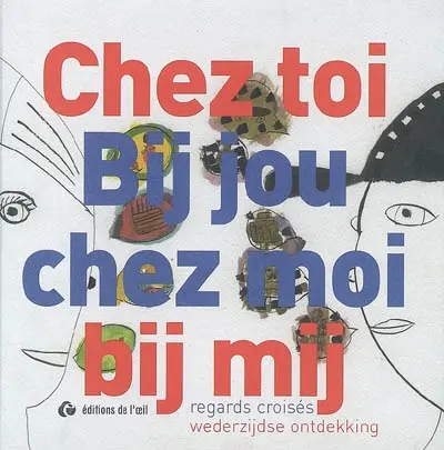 Chez toi chez moi : regards croisés. Bij jou bij mij : wederzijdse ontdekking
