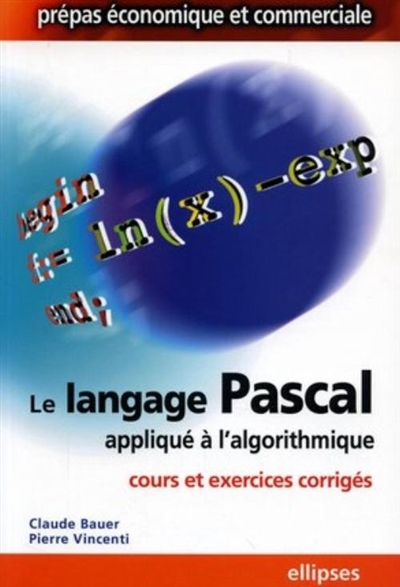 Le langage Pascal appliqué à l'algorithmique : cours et exercices corrigés : prépas économiques et commerciales