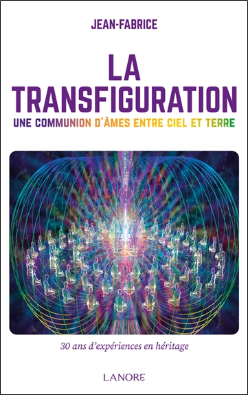 la transfiguration : une communion d'âmes entre ciel et terre : 30 ans d'expériences en héritage