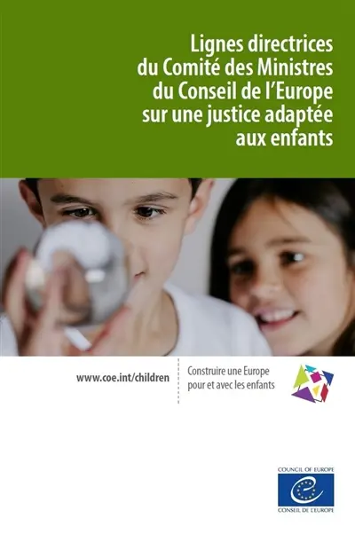 Lignes directrices du Comité des ministres du Conseil de l'Europe sur une justice adaptée aux enfants : adoptée par le Conseil des ministres du Conseil de l'Europe le 17 novembre 2010, lors de la 1098e réunion des délégués des ministres