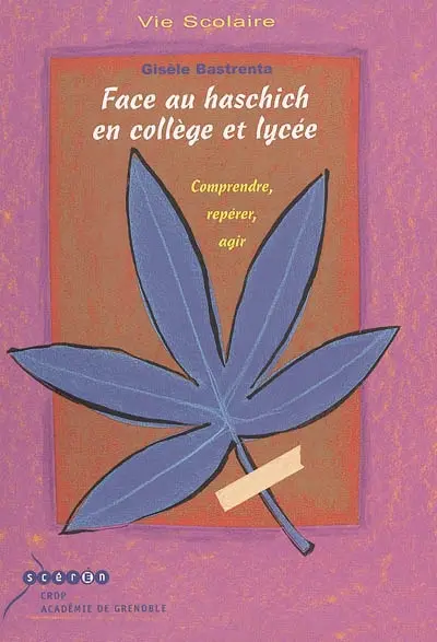 Face au haschich : en collège et lycée : comprendre, repérer, agir