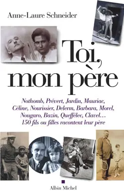 Toi, mon père : de l'amour à l'oubli, du remords au regret, écrivains, comédiens et artistes se souviennent de leur père