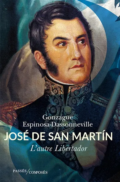 José de San Martin : l'autre Libertador