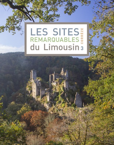 Les sites remarquables du Limousin. Vol. 3. Corrèze