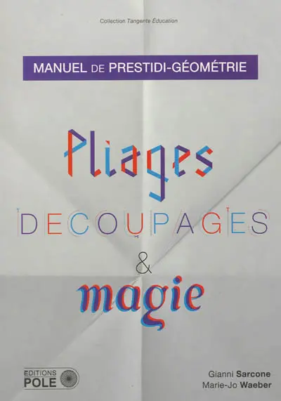 Pliages, découpages & magie : manuel de prestidi-géométrie