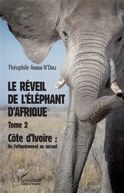 Le réveil de l'éléphant d'Afrique. Vol. 2. Côte d'Ivoire : de l'effondrement au sursaut