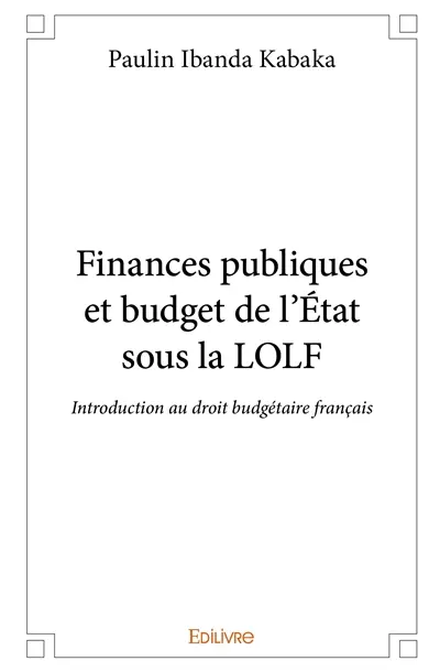 Finances publiques et budget de l'état sous la lolf : Introduction au droit budgétaire français