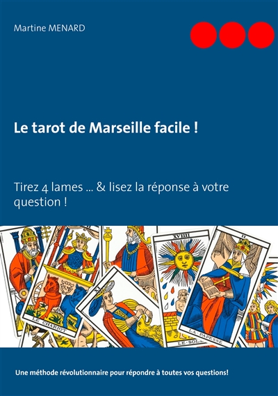 Le tarot de Marseille facile ! : Tirez 4 lames… & lisez la réponse à votre question !