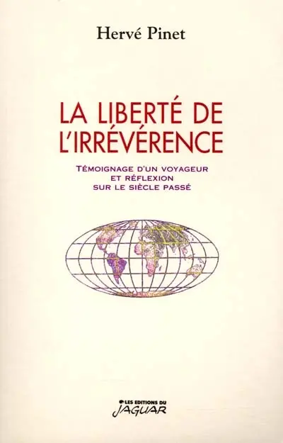 La liberté de l'irrévérence : témoignage d'un voyageur et réflexion sur le siècle passé