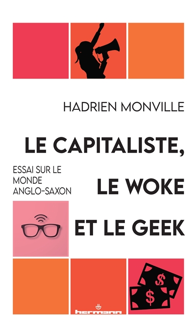 Le capitaliste, le woke et le geek : essai sur le monde anglo-saxon