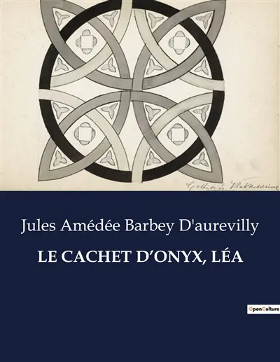 LE CACHET D’ONYX, LEA : Les secrets d'un cachet : passions et intrigues au XIXe siècle