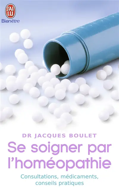 Se soigner par l'homéopathie : la consultation, le médicament, les conseils pratiques