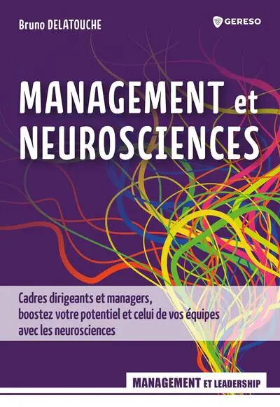 Management et neurosciences : cadres dirigeants et managers, boostez votre potentiel et celui de vos équipes avec les neurosciences