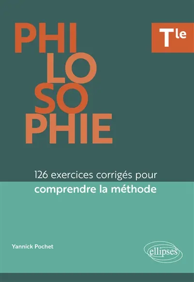 Philosophie terminale : 126 exercices corrigés pour comprendre la méthode