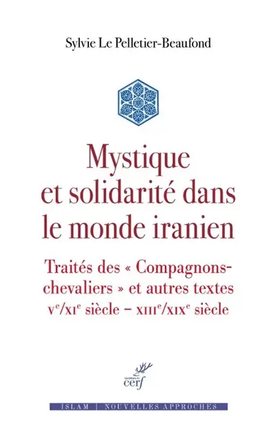 Mystique et solidarité dans le monde iranien : traités des Compagnons-chevaliers et autres textes : Ve-XIe s.-XIIIe-XIXe s.