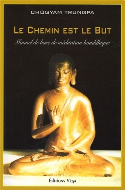 Le chemin est le but : manuel de base de méditation bouddhique