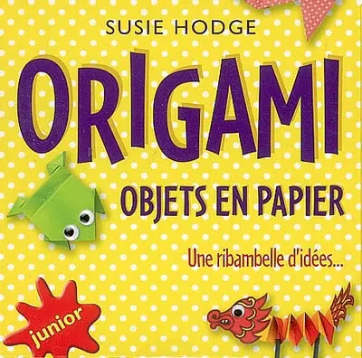 Origami : objets en papier : une ribambelle de modèles !
