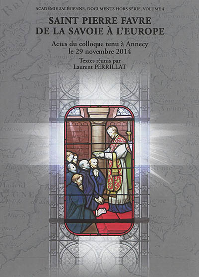 Saint-Pierre Favre, de la Savoie à l'Europe : actes du colloque tenu à Annecy le 29 novembre 2014
