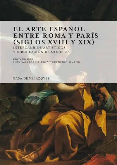 El arte espanol entre Roma y Paris, siglos XVIII y XIX : intercambios artisticos y circulacion de modelos
