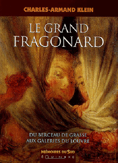 Le grand Fragonard : du berceau de Grasse aux galeries du Louvre