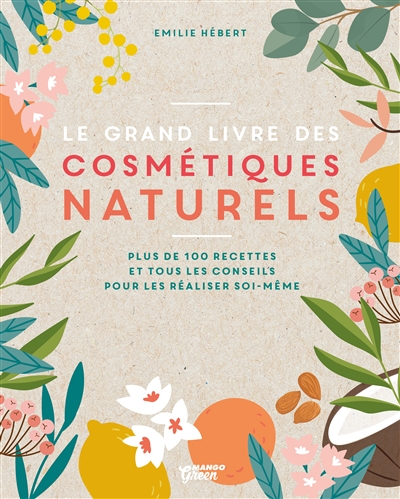 Le grand livre des cosmétiques naturels : toutes les bases, plus de 200 recettes faciles et accessibles pour tous les jours