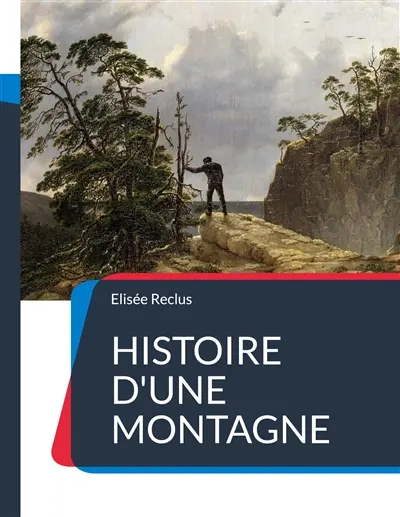 Histoire d'une Montagne : un traité géographique sur la montagne et ses paysages écrits de manière poétique par Elisée Reclus