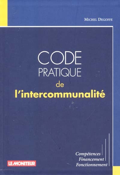 Code pratique de l'intercommunalité : compétences, finances, fonctionnement