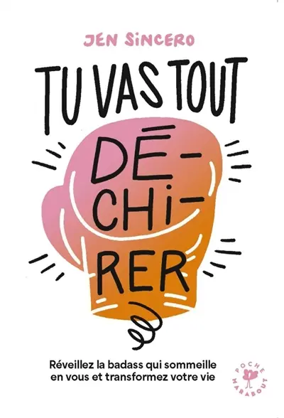 Tu vas tout dé-chi-rer ! : réveillez la badass qui sommeille en vous et transformez votre vie
