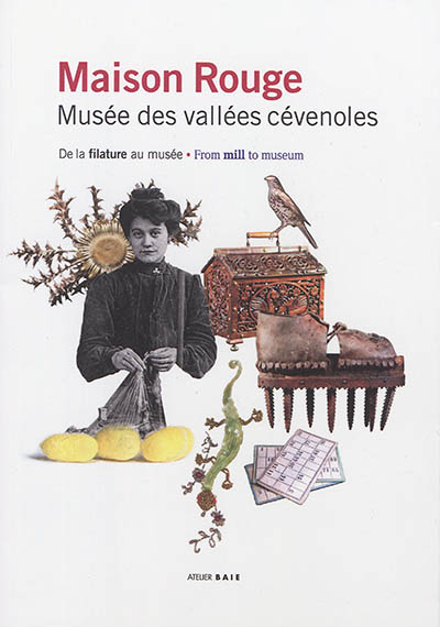Maison Rouge : musée des vallées cévenoles : de la filature au musée. Maison Rouge : musée des vallées cévenoles : from mill to museum