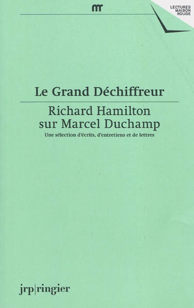 Le grand déchiffreur : Richard Hamilton sur Marcel Duchamp : une sélection d'écrits, d'entretiens et de lettres