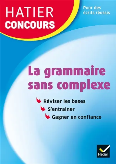 La grammaire sans complexe : réviser les bases, s'entraîner, gagner en confiance