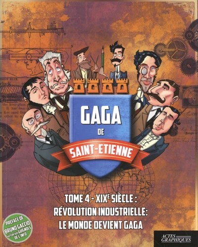 Gaga de Saint-Etienne. Vol. 4. XIXe siècle : révolution industrielle : le monde devient gaga