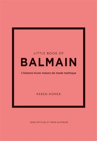 Little book of Balmain : l'histoire d'une maison de mode mythique : non officiel et non autorisé
