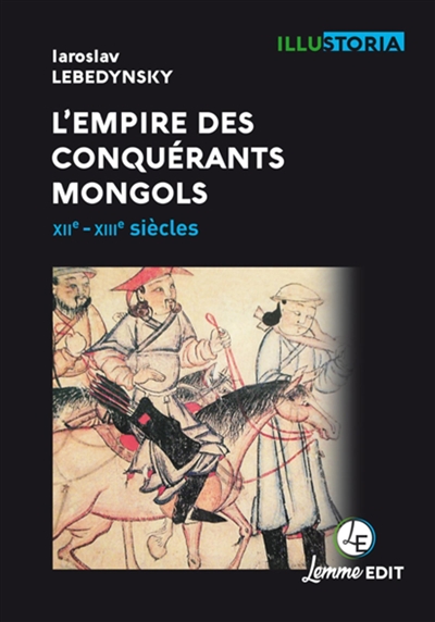 L'Empire des conquérants mongols : XIIe-XIIIe siècles - Iaroslav Lebedynsky