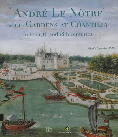 André Le Nôtre and the gardens at Chantilly in the 17th and 18th centuries