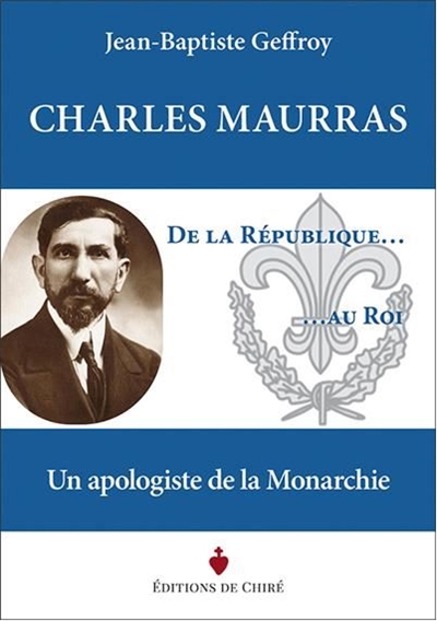 Charles Maurras : de la République au roi : un apologiste de la monarchie