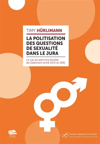 La politisation des questions de sexualité dans le Jura : le cas du planning familial de Delémont entre 1971 et 1991 La politisation des questions de sexualité dans le Jura : le cas du planning familial de Delémont entre 1971 et 1991