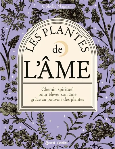 Les plantes de l'âme : chemin spirituel pour élever son âme grâce au pouvoir des plantes