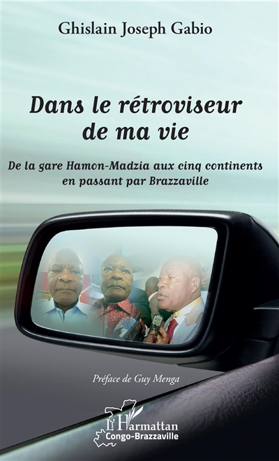 Dans le rétroviseur de ma vie : de la gare Hamon-Madzia aux cinq continents en passant par Brazzaville