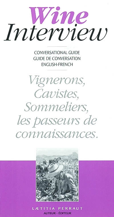 Wine interview : conversational guide-guide de conversation english-french : vignerons, cavistes, sommeliers, les passeurs de connaissances