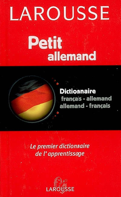 Petit dictionnaire français-allemand, allemand-français : le premier dictionnaire de l'apprentissage. Petit allemand