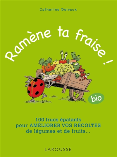Ramène ta fraise ! (bio) : 100 trucs épatants pour améliorer vos récoltes de légumes et de fruits...