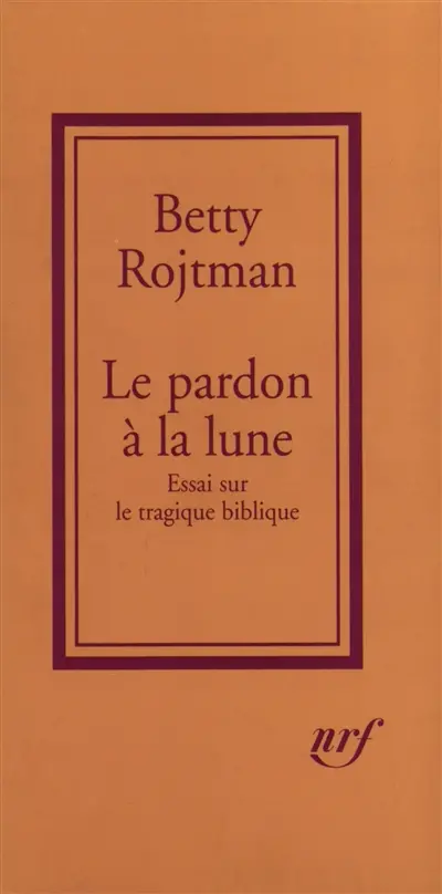 Le pardon à la lune : essai sur le tragique biblique