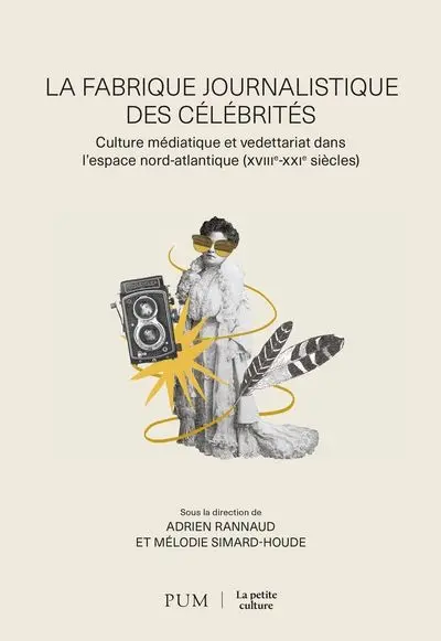 La fabrique journalistique des célébrités : culture médiatique et vedettariat dans l’espace nord-atlantique (XVIIIe-XXIe siècles)