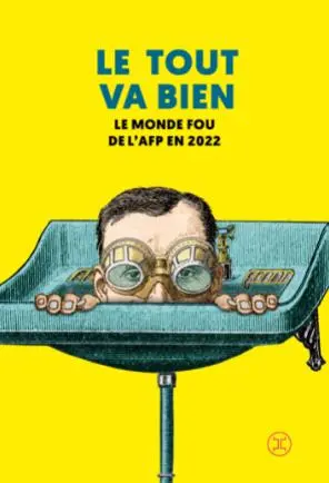 Le tout va bien : le monde fou de l'AFP en 2022 : une anthologie des dépêches les plus récentes et insolites de l'AFP