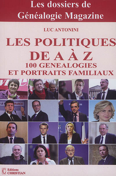 Les politiques de A à Z : 100 généalogies et portraits familiaux