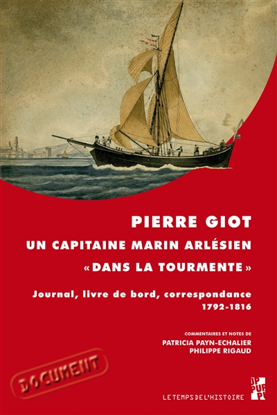 Pierre Giot : un capitaine marin arlésien dans la tourmente : journal, livre de bord, correspondance, 1792-1816