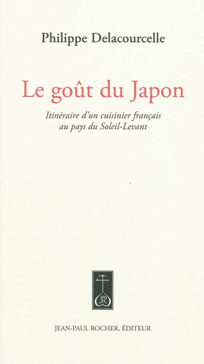Le goût du Japon : itinéraire d'un cuisinier français au pays du Soleil-Levant